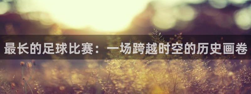  最长的足球比赛：一场跨越时空的历史画卷
