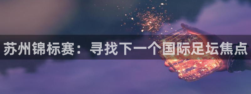 苏州锦标赛：寻找下一个国际足坛焦点