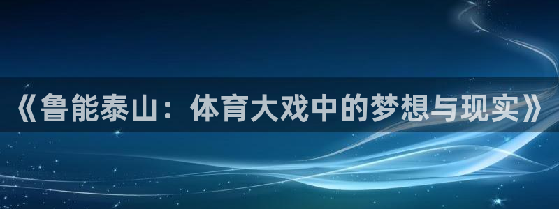 极速体育吧直播：《鲁能泰山：体育大戏中的梦想与现实》