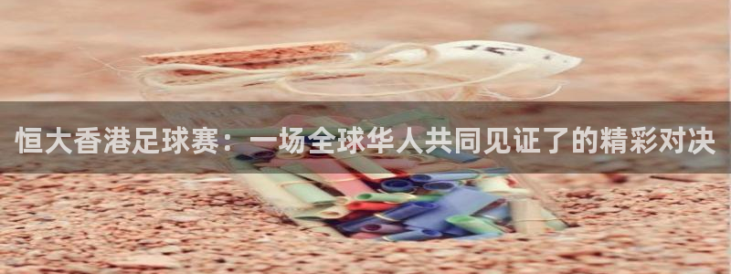恒大香港足球赛：一场全球华人共同见证