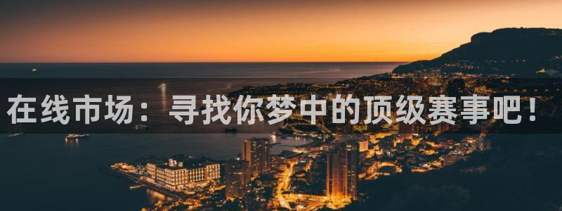 在线市场：寻找你梦中的顶级赛事吧！