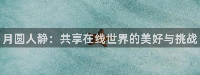 极速体育极速体育直播nba：月圆人静：共享在线世界的美好与挑战